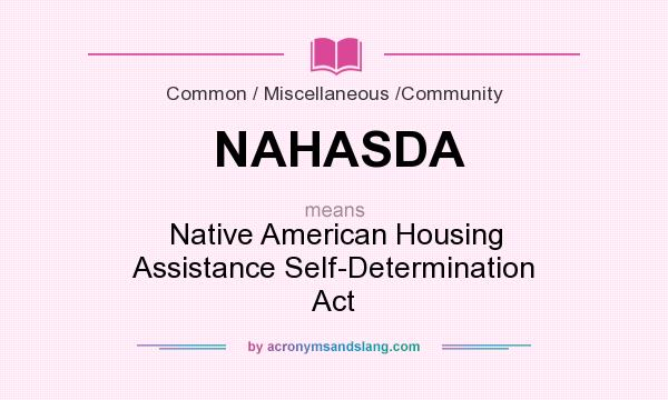 What does NAHASDA mean? It stands for Native American Housing Assistance Self-Determination Act