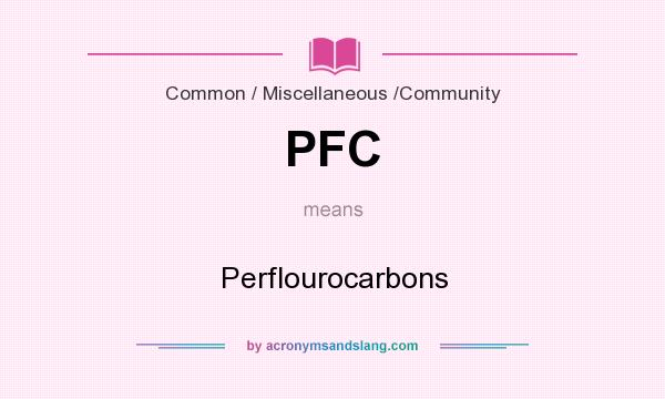 What does PFC mean? It stands for Perflourocarbons