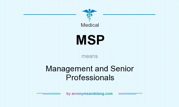 What does MSP mean? It stands for Management and Senior Professionals