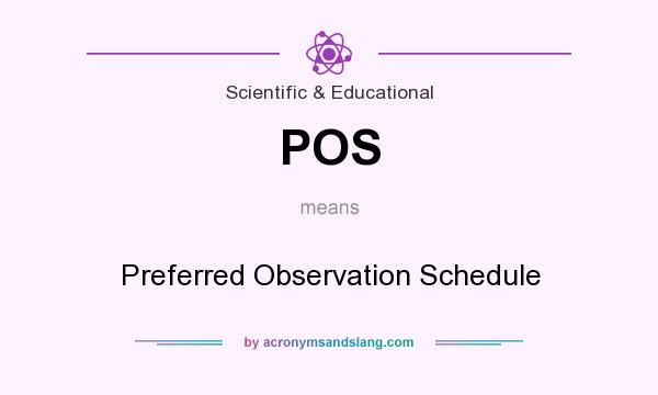 What does POS mean? It stands for Preferred Observation Schedule