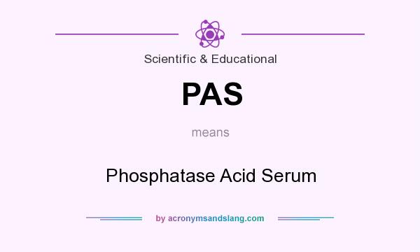 What does PAS mean? It stands for Phosphatase Acid Serum
