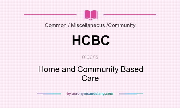 What does HCBC mean? It stands for Home and Community Based Care