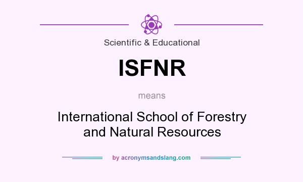What does ISFNR mean? It stands for International School of Forestry and Natural Resources