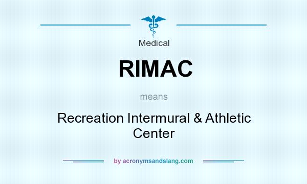 What does RIMAC mean? It stands for Recreation Intermural & Athletic Center