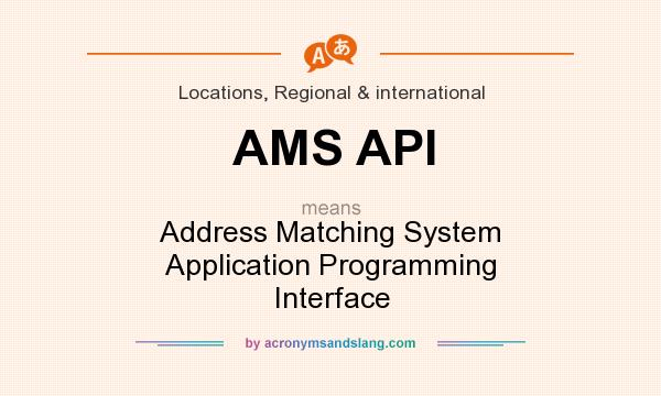 What does AMS API mean? It stands for Address Matching System Application Programming Interface