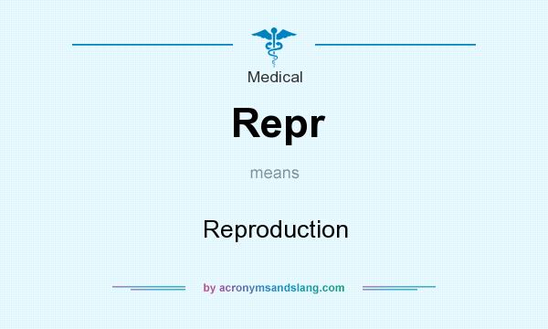 What does Repr mean? It stands for Reproduction