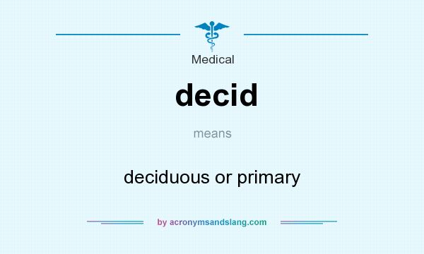 What does decid mean? It stands for deciduous or primary