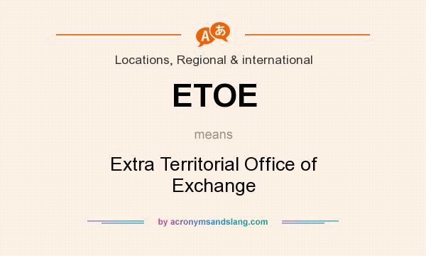 What does ETOE mean? It stands for Extra Territorial Office of Exchange