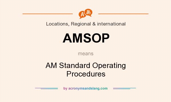 What does AMSOP mean? It stands for AM Standard Operating Procedures