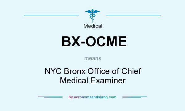 What does BX-OCME mean? It stands for NYC Bronx Office of Chief Medical Examiner