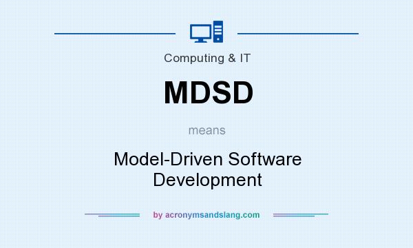 What does MDSD mean? It stands for Model-Driven Software Development