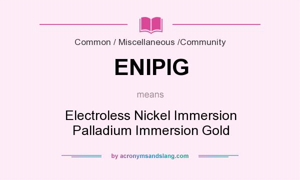 What does ENIPIG mean? It stands for Electroless Nickel Immersion Palladium Immersion Gold