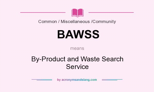 What does BAWSS mean? It stands for By-Product and Waste Search Service