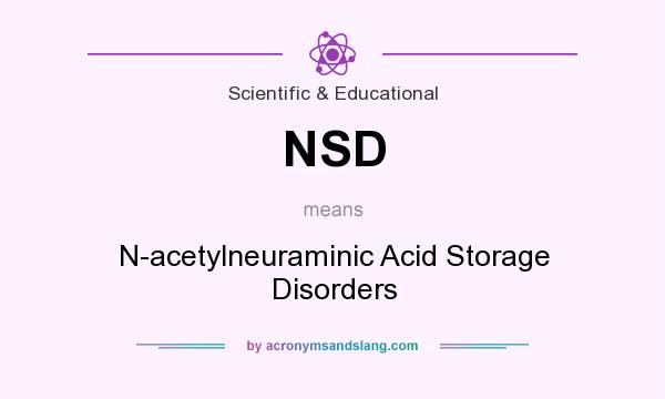What does NSD mean? It stands for N-acetylneuraminic Acid Storage Disorders