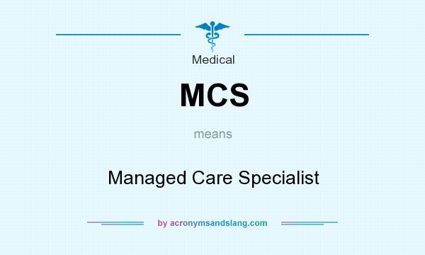 What does MCS mean? It stands for Managed Care Specialist