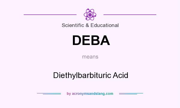 What does DEBA mean? It stands for Diethylbarbituric Acid