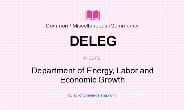 What does DELEG mean? It stands for Department of Energy, Labor and Economic Growth