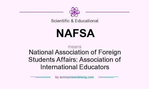 What does NAFSA mean? It stands for National Association of Foreign Students Affairs: Association of International Educators