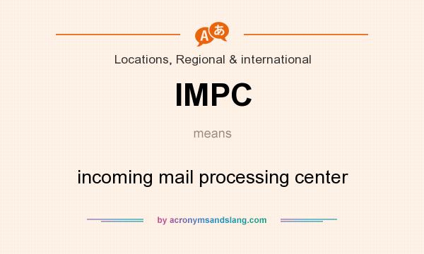 What does IMPC mean? It stands for incoming mail processing center