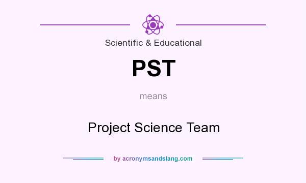 What does PST mean? It stands for Project Science Team