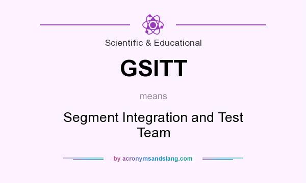 What does GSITT mean? It stands for Segment Integration and Test Team