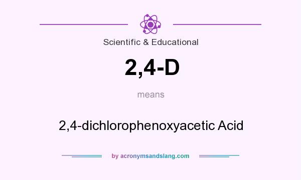 What does 2,4-D mean? It stands for 2,4-dichlorophenoxyacetic Acid