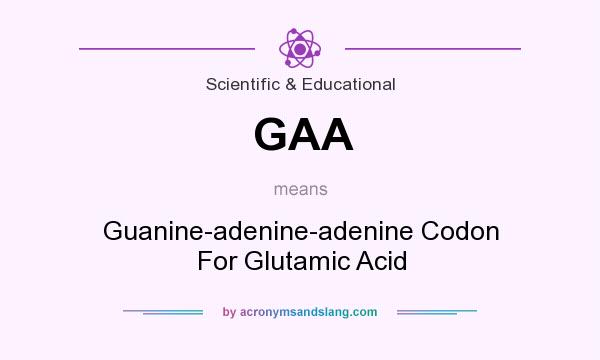 What does GAA mean? It stands for Guanine-adenine-adenine Codon For Glutamic Acid