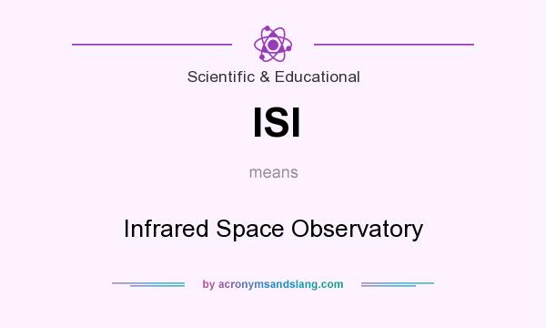 What does ISI mean? It stands for Infrared Space Observatory