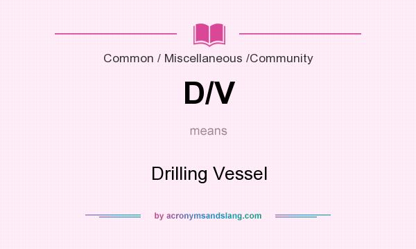 What does D/V mean? It stands for Drilling Vessel