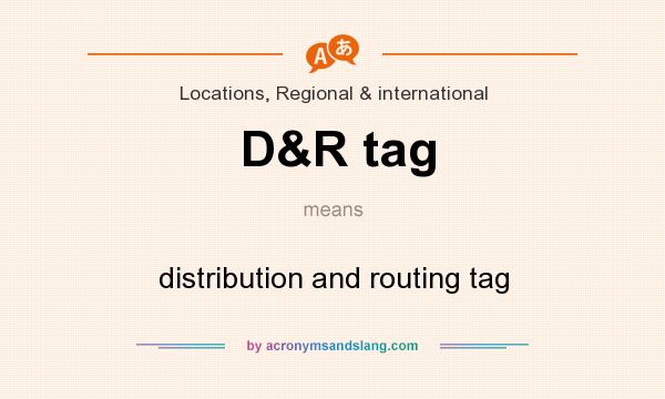 What does D&R tag mean? It stands for distribution and routing tag