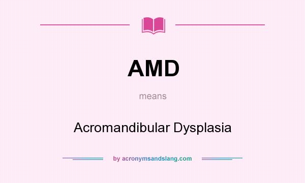 What does AMD mean? It stands for Acromandibular Dysplasia