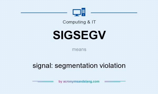 What does SIGSEGV mean? It stands for signal: segmentation violation