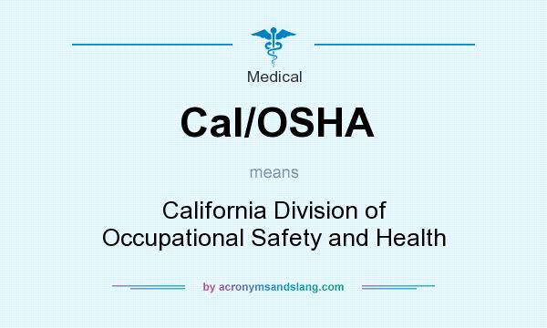 What does Cal/OSHA mean? It stands for California Division of Occupational Safety and Health