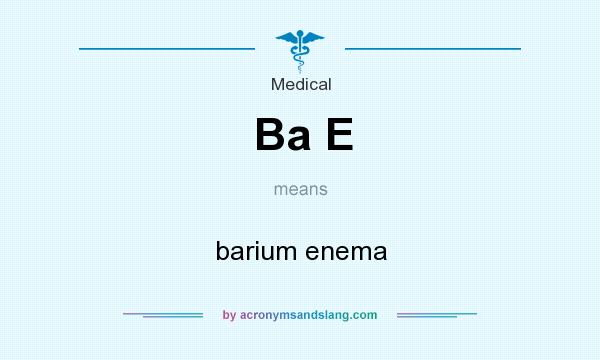 What does Ba E mean? It stands for barium enema