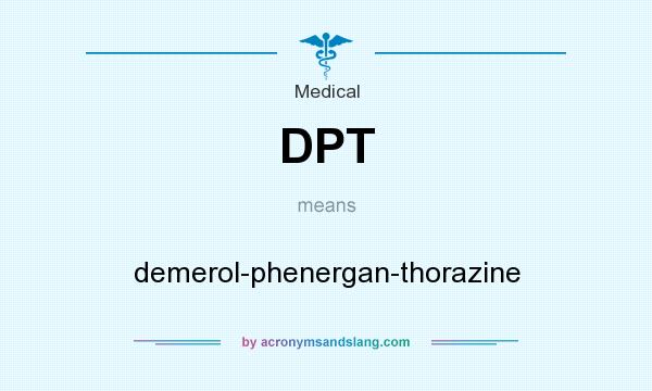 What does DPT mean? It stands for demerol-phenergan-thorazine