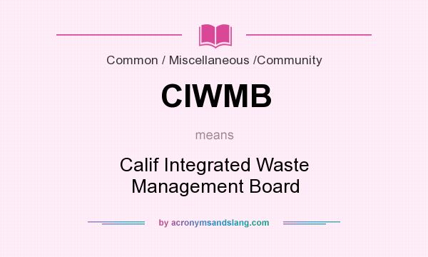 What does CIWMB mean? It stands for Calif Integrated Waste Management Board
