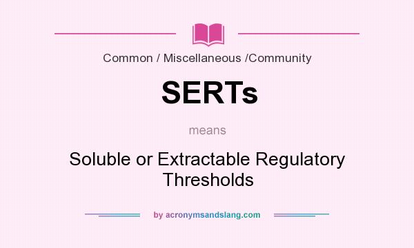 What does SERTs mean? It stands for Soluble or Extractable Regulatory Thresholds