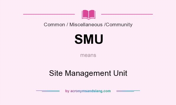 What does SMU mean? It stands for Site Management Unit