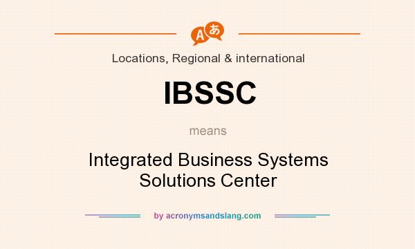 What does IBSSC mean? It stands for Integrated Business Systems Solutions Center