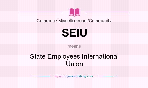 What does SEIU mean? It stands for State Employees International Union