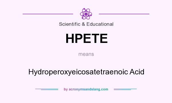 What does HPETE mean? It stands for Hydroperoxyeicosatetraenoic Acid
