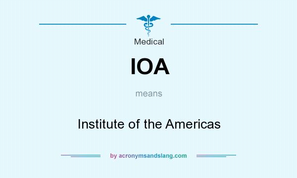 What does IOA mean? It stands for Institute of the Americas