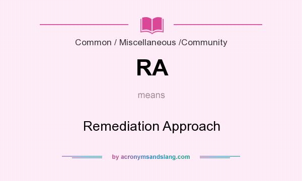 What does RA mean? It stands for Remediation Approach