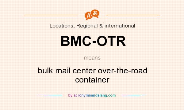 What does BMC-OTR mean? It stands for bulk mail center over-the-road container