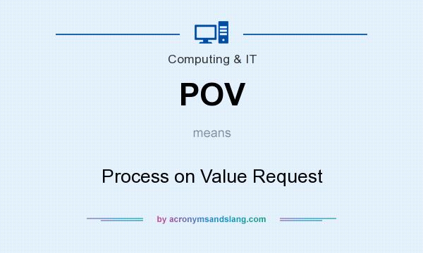 What does POV mean? It stands for Process on Value Request