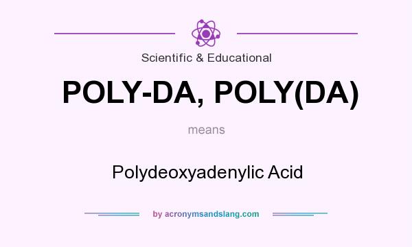 What does POLY-DA, POLY(DA) mean? It stands for Polydeoxyadenylic Acid