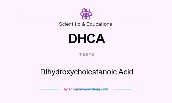 What does DHCA mean? It stands for Dihydroxycholestanoic Acid