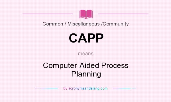 What does CAPP mean? It stands for Computer-Aided Process Planning