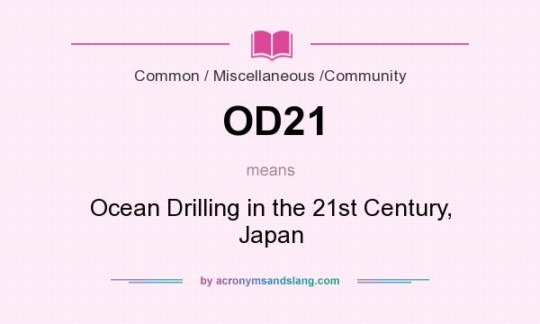 What does OD21 mean? It stands for Ocean Drilling in the 21st Century, Japan