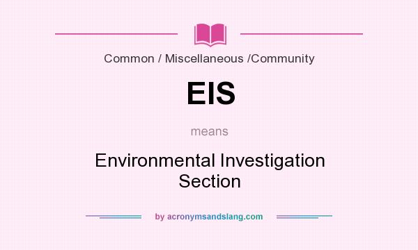 What does EIS mean? It stands for Environmental Investigation Section